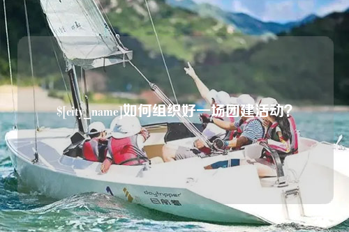 海东如何组织好一场团建活动？